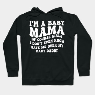 i'm a baby mama of course girls i don't even know hate me over my baby daddy Hoodie